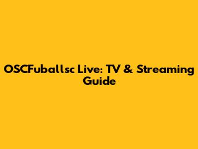 OSCFuballsc Live: TV & Streaming Guide