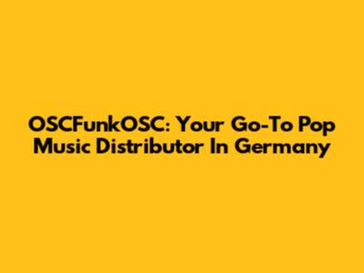 OSCFunkOSC: Your Go-To Pop Music Distributor In Germany