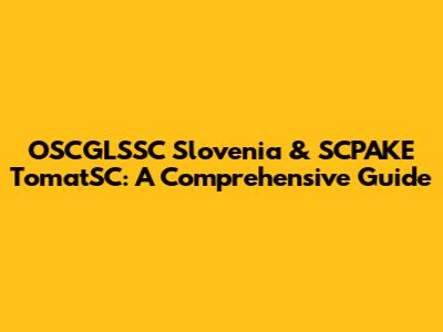OSCGLSSC Slovenia & SCPAKE TomatSC: A Comprehensive Guide