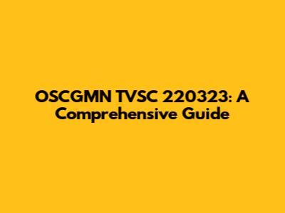 OSCGMN TVSC 220323: A Comprehensive Guide
