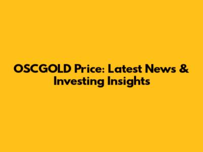 OSCGOLD Price: Latest News & Investing Insights