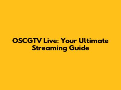 OSCGTV Live: Your Ultimate Streaming Guide