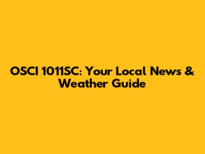 OSCI 1011SC: Your Local News & Weather Guide