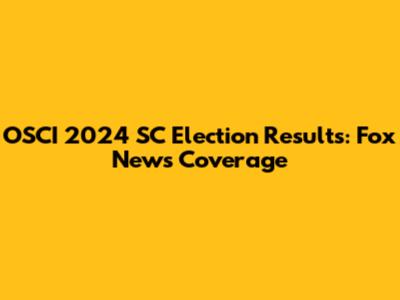OSCI 2024 SC Election Results: Fox News Coverage