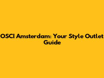 OSCI Amsterdam: Your Style Outlet Guide