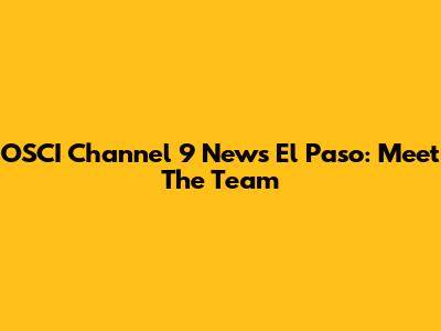 OSCI Channel 9 News El Paso: Meet The Team