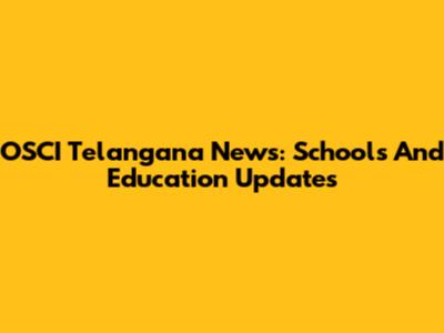 OSCI Telangana News: Schools And Education Updates