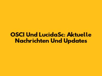 OSCI Und LucidaSc: Aktuelle Nachrichten Und Updates