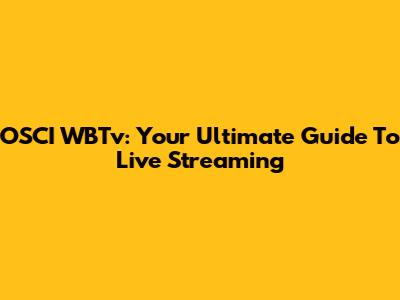 OSCI WBTv: Your Ultimate Guide To Live Streaming