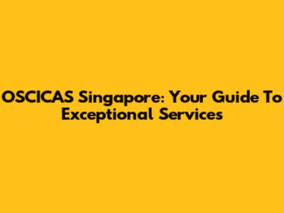 OSCICAS Singapore: Your Guide To Exceptional Services