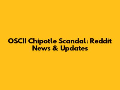 OSCII Chipotle Scandal: Reddit News & Updates
