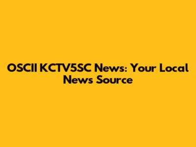 OSCII KCTV5SC News: Your Local News Source