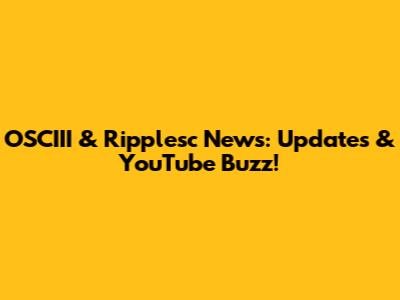 OSCIII & Ripplesc News: Updates & YouTube Buzz!