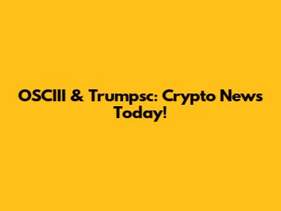 OSCIII & Trumpsc: Crypto News Today!