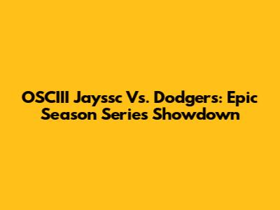OSCIII Jayssc Vs. Dodgers: Epic Season Series Showdown