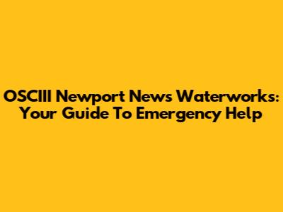 OSCIII Newport News Waterworks: Your Guide To Emergency Help