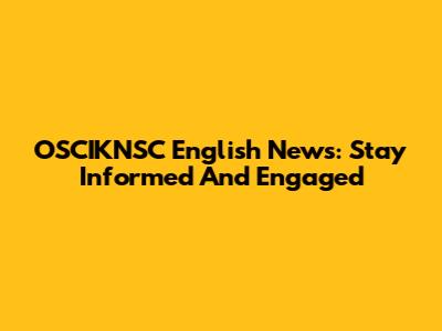 OSCIKNSC English News: Stay Informed And Engaged