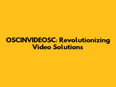 OSCINVIDEOSC: Revolutionizing Video Solutions