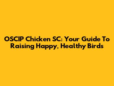 OSCIP Chicken SC: Your Guide To Raising Happy, Healthy Birds