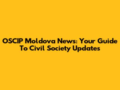 OSCIP Moldova News: Your Guide To Civil Society Updates