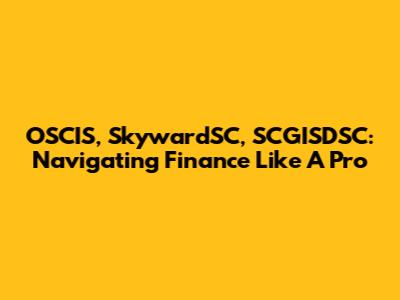OSCIS, SkywardSC, SCGISDSC: Navigating Finance Like A Pro