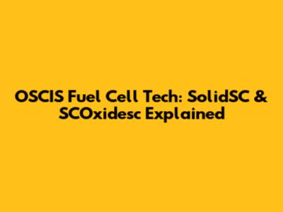 OSCIS Fuel Cell Tech: SolidSC & SCOxidesc Explained