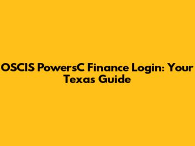 OSCIS PowersC Finance Login: Your Texas Guide