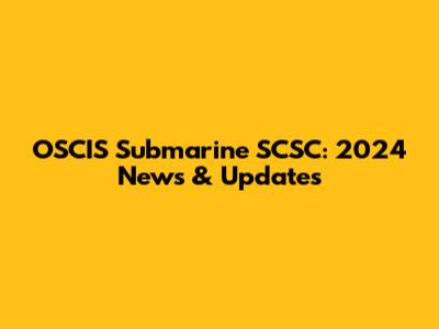 OSCIS Submarine SCSC: 2024 News & Updates