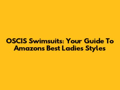 OSCIS Swimsuits: Your Guide To Amazon's Best Ladies' Styles