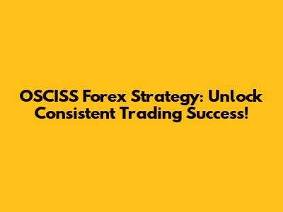 OSCISS Forex Strategy: Unlock Consistent Trading Success!
