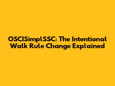 OSCISimplSSC: The Intentional Walk Rule Change Explained