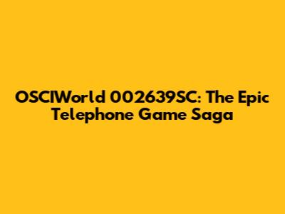 OSCIWorld 002639SC: The Epic Telephone Game Saga