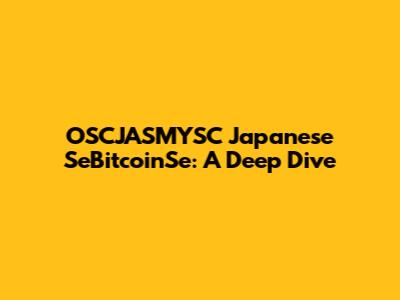 OSCJASMYSC Japanese SeBitcoinSe: A Deep Dive