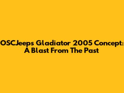 OSCJeeps Gladiator 2005 Concept: A Blast From The Past
