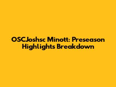 OSCJoshsc Minott: Preseason Highlights Breakdown