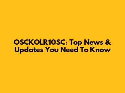 OSCKOLR10SC: Top News & Updates You Need To Know