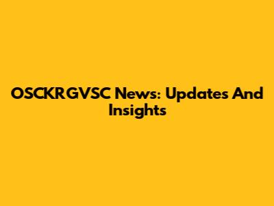 OSCKRGVSC News: Updates And Insights