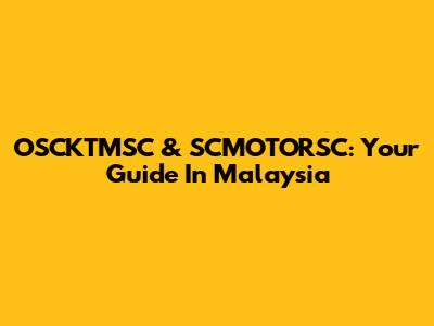 OSCKTMSC & SCMOTORSC: Your Guide In Malaysia
