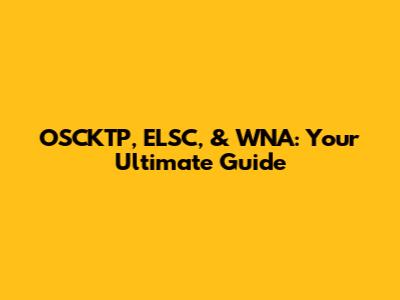 OSCKTP, ELSC, & WNA: Your Ultimate Guide