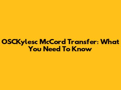 OSCKylesc McCord Transfer: What You Need To Know