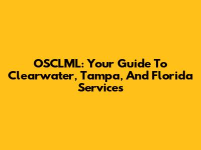 OSCLML: Your Guide To Clearwater, Tampa, And Florida Services