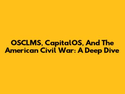 OSCLMS, CapitalOS, And The American Civil War: A Deep Dive
