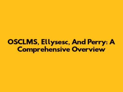 OSCLMS, Ellysesc, And Perry: A Comprehensive Overview