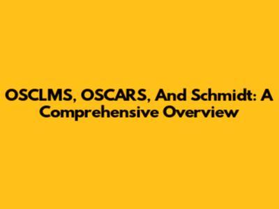 OSCLMS, OSCARS, And Schmidt: A Comprehensive Overview