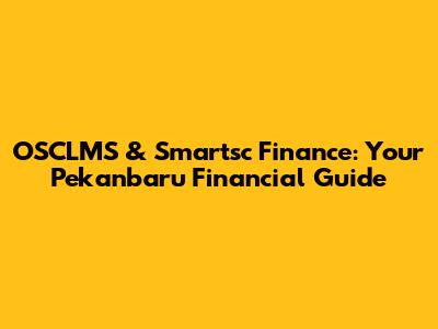 OSCLMS & Smartsc Finance: Your Pekanbaru Financial Guide