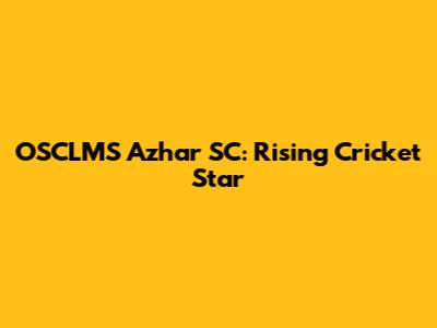 OSCLMS Azhar SC: Rising Cricket Star