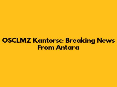 OSCLMZ Kantorsc: Breaking News From Antara