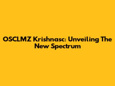 OSCLMZ Krishnasc: Unveiling The New Spectrum