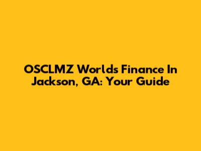 OSCLMZ World's Finance In Jackson, GA: Your Guide