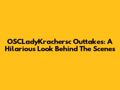 OSCLadyKrachersc Outtakes: A Hilarious Look Behind The Scenes
